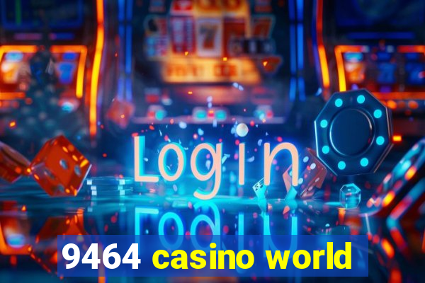 9464 casino world